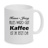 Tasse weiß, Vorder- und Rückseite bedruckt mit Text Wunschname alles wird gut Kaffee ist ja jetzt da