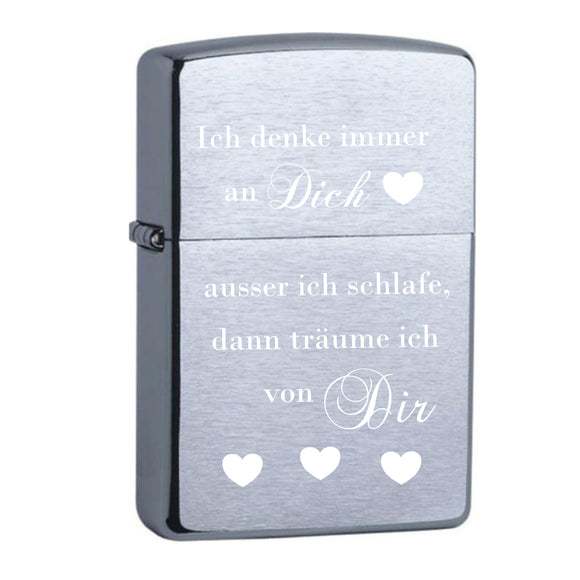 Ich denke immer an Dich, ausser ich schlafe, dann träume ich von Dir. Original Zippo Chrome Brushed mit Gravur