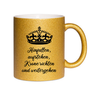 Glitzer Tasse gold bedruckt mit Krone und Hinfallen, aufstehen, Krone richten und weitergehen