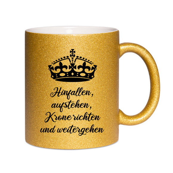 Glitzer Tasse gold bedruckt mit Krone und Hinfallen, aufstehen, Krone richten und weitergehen