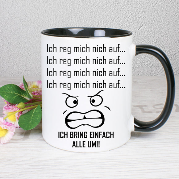 Tasse Weiß/Schwarz bedruckt mit Spruch: Ich reg mich nich auf... Ich reg mich nich auf... Ich reg mich nich auf... Ich reg mich nich auf... ICH BRING EINFACH ALLE UM!!