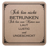 Filz Untersetzer beige mit Trinkspruch Ich bin nicht betrunken, ich bin von Natur aus laut, lustig und ungeschickt.